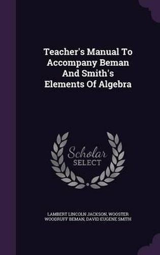 Cover image for Teacher's Manual to Accompany Beman and Smith's Elements of Algebra