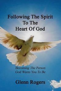 Cover image for Following The Spirit To The Heart Of God: Becoming The Person God Wants You To Be