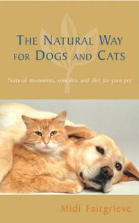 Cover image for The Natural Way for Dogs and Cats: Natural Treatments, Remedies and Diet for Your Pet