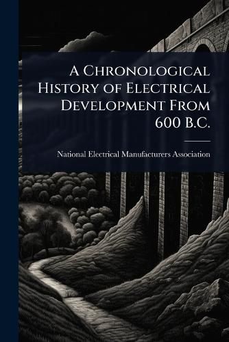 Cover image for A Chronological History of Electrical Development From 600 B.C.