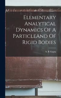 Cover image for Elementary Analytical Dynamics Of A ParticleAnd Of Rigid Bodies