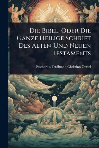 Cover image for Die Bibel, Oder Die Ganze Heilige Schrift Des Alten Und Neuen Testaments