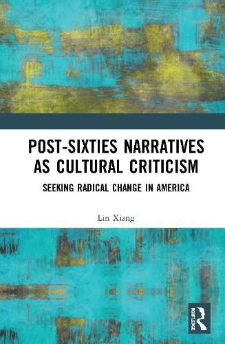 Cover image for Post-Sixties Narratives as Cultural Criticism: Seeking Radical Change in America