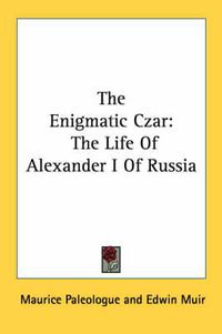 Cover image for The Enigmatic Czar: The Life of Alexander I of Russia