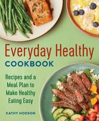 Cover image for Everyday Healthy Cookbook: Recipes and a Meal Plan to Make Healthy Eating Easy