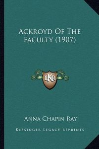 Cover image for Ackroyd of the Faculty (1907)