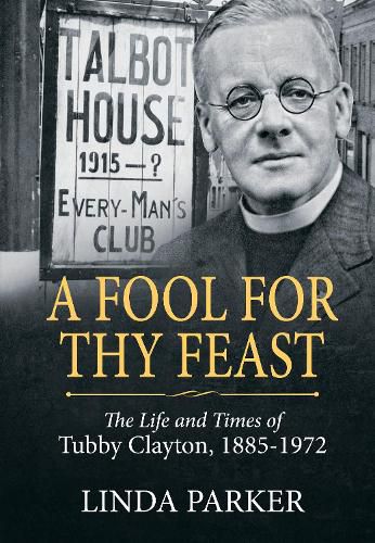 A Fool for Thy Feast: The Life and Times of Tubby Clayton, 1885-1972