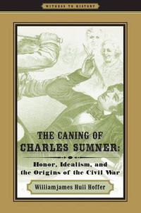 Cover image for The Caning of Charles Sumner: Honor, Idealism, and the Origins of the Civil War