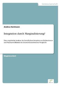 Cover image for Integration durch Marginalisierung?: Eine empirische Analyse der beruflichen Situation von Richterinnen und Staatsanwaltinnen im deutsch-franzoesischen Vergleich