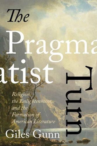 Cover image for The Pragmatist Turn: Religion, the Enlightenment, and the Formation of American Literature