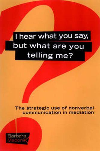 Cover image for I Hear What You Say, But What are You Telling Me?: The Strategic Use of Nonverbal Communication in Mediation