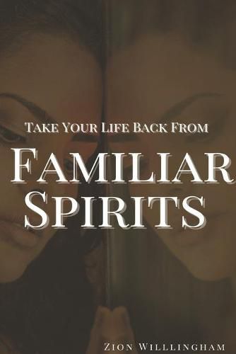 Take Your Life Back From Familiar Spirits