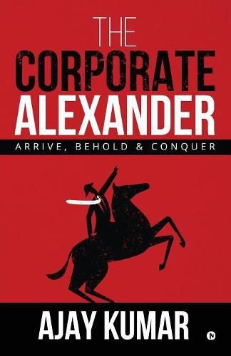 Cover image for The Corporate Alexander: Arrive, Behold & Conquer