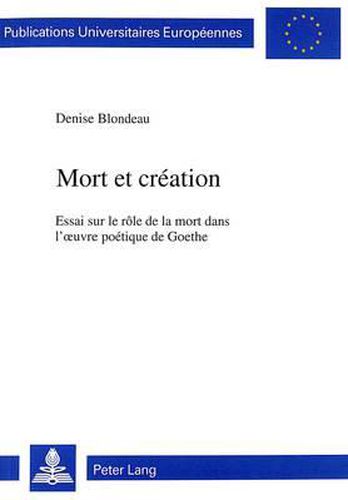 Cover image for Mort Et Creation: Essai sur le role de la mort dans l'ceuvre poetique de Goethe