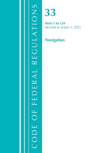 Cover image for Code of Federal Regulations, Title 33 Navigation and Navigable Waters 1-124, Revised as of July 1, 2021