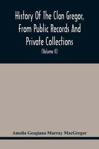 Cover image for History Of The Clan Gregor, From Public Records And Private Collections; Comp. At The Request Of The Clan Gregor Society (Volume Ii)