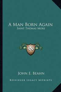 Cover image for A Man Born Again: Saint Thomas More