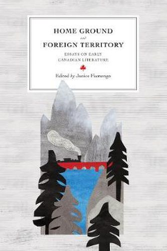 Cover image for Home Ground and Foreign Territory: Essays on Early Canadian Literature