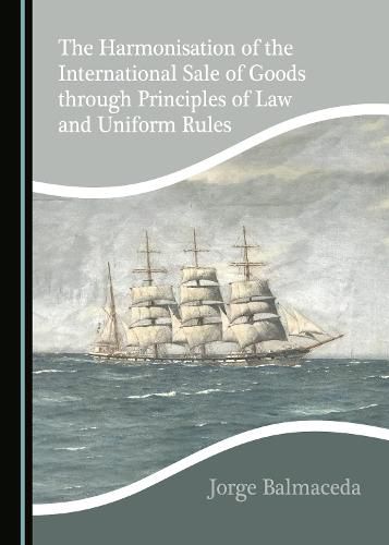 Cover image for The Harmonisation of the International Sale of Goods through Principles of Law and Uniform Rules