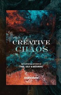 Cover image for Creative Chaos: The Surprising Mystery of Time, Self, and Meaning