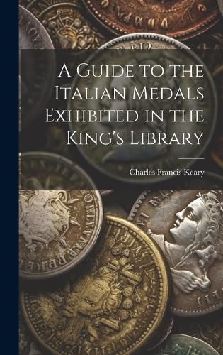 Cover image for A Guide to the Italian Medals Exhibited in the King's Library