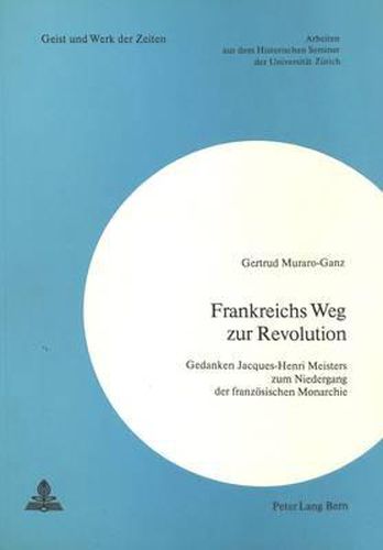 Cover image for Frankreichs Weg Zur Revolution: Gedanken Jacques-Henri Meisters Zum Niedergang Der Franzoesischen Monarchie