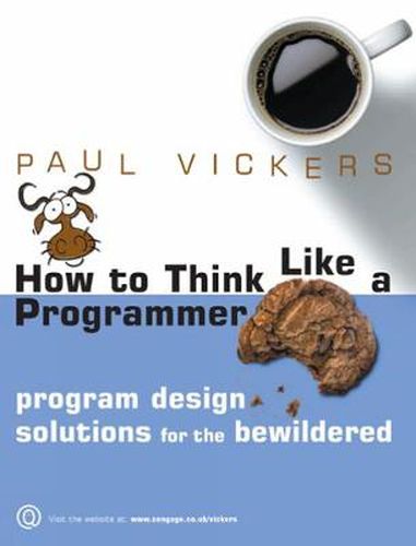 Cover image for How to Think Like a Programmer: Program Design Solutions for the Bewildered