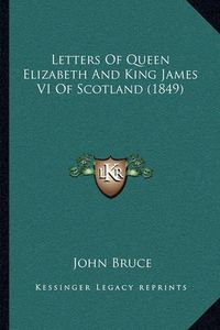 Cover image for Letters of Queen Elizabeth and King James VI of Scotland (1849)