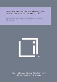 Cover image for Sons of the American Revolution Magazine, V27, No. 4, April, 1933: Quarterly Bulletin, National Society Sons of American Revolution