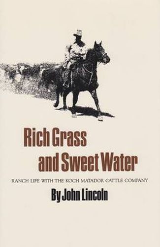 Rich Grass And Sweet Water: Ranch Life with the Koch Matador Cattle Company