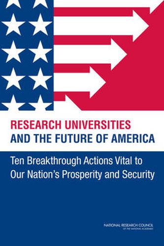 Cover image for Research Universities and the Future of America: Ten Breakthrough Actions Vital to Our Nation's Prosperity and Security