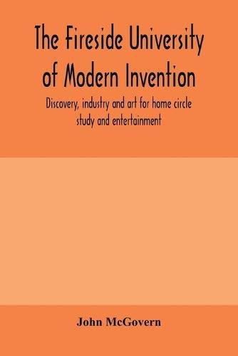 Cover image for The fireside university of modern invention, discovery, industry and art for home circle study and entertainment