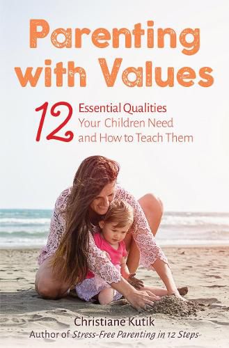 Cover image for Parenting with Values: 12 Essential Qualities Your Children Need and How to Teach Them