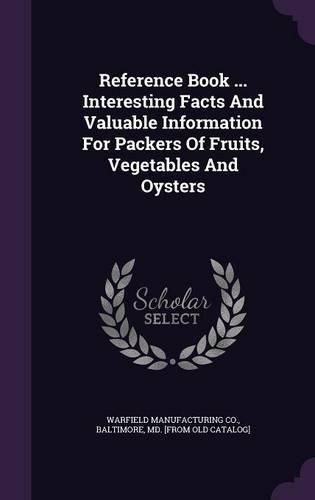 Cover image for Reference Book ... Interesting Facts and Valuable Information for Packers of Fruits, Vegetables and Oysters