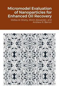 Cover image for Micromodel Evaluation of Nanoparticles for Enhanced Oil Recovery