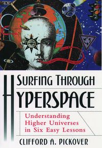 Cover image for Surfing Through Hyperspace: Understanding Higher Universes in Six Easy Lessons