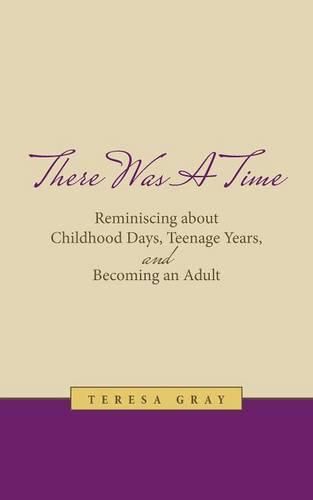 Cover image for There Was A Time: Reminiscing about Childhood Days, Teenage Years, and Becoming an Adult