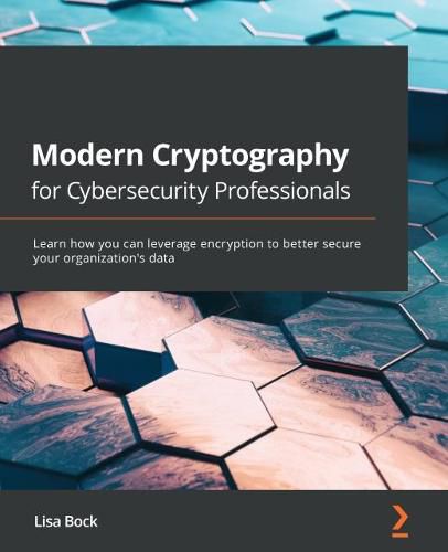 Cover image for Modern Cryptography for Cybersecurity Professionals: Learn how you can leverage encryption to better secure your organization's data