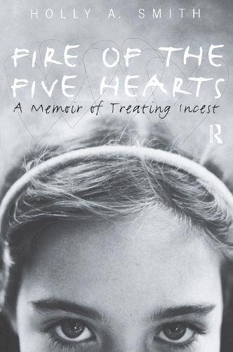 Cover image for Fire of the Five Hearts: A Memoir of Treating Incest