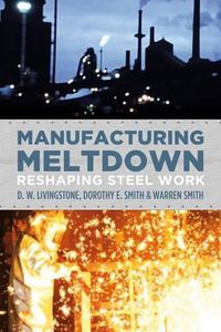 Cover image for Manufacturing Meltdown: Reshaping Steel Work