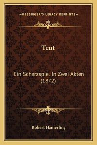 Cover image for Teut: Ein Scherzspiel in Zwei Akten (1872)