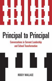 Cover image for Principal to Principal: Conversations in Servant Leadership and School Transformation