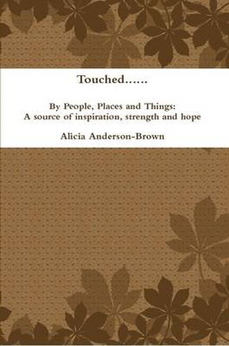 Cover image for Touched......by People, Places and Things: A Source of Inspiration, Strength and Hope