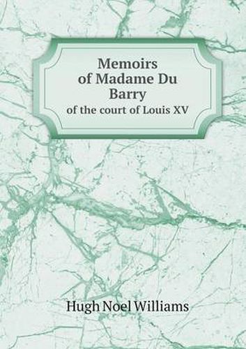 Memoirs of Madame Du Barry of the court of Louis XV