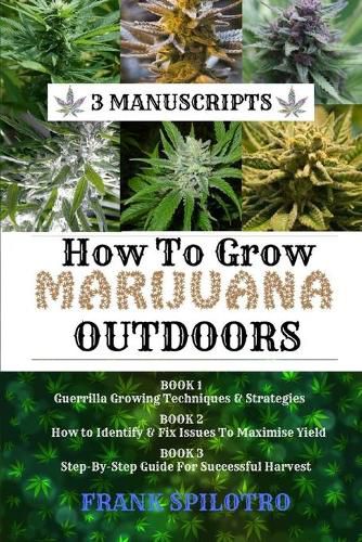 Cover image for How to Grow Marijuana Outdoors: Guerrilla Growing Techniques & Strategies, How to Identify & Fix Issues To Maximise Yield, Step-By-Step Guide for Successful Harvest