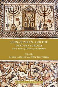 Cover image for John, Qumran, and the Dead Sea Scrolls: Sixty Years of Discovery and Debate