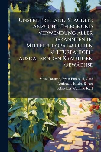 Cover image for Unsere Freiland-Stauden; Anzucht, Pflege Und Verwendung Aller Bekannten in Mitteleuropa Im Freien Kulturf Higen Ausdauernden Krautigen Gew Chse