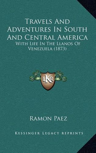 Cover image for Travels and Adventures in South and Central America: With Life in the Llanos of Venezuela (1873)