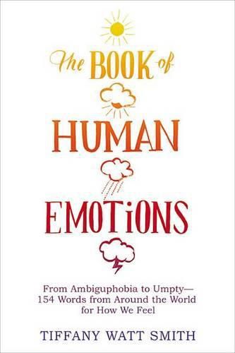 The Book of Human Emotions: From Ambiguphobia to Umpty -- 154 Words from Around the World for How We Feel