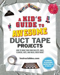 Cover image for A Kid's Guide to Awesome Duct Tape Projects: How to Make Your Own Wallets, Bags, Flowers, Hats, and Much, Much More!